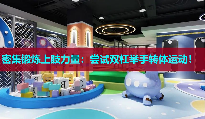 密集锻炼上肢力量：尝试双杠举手转体运动！