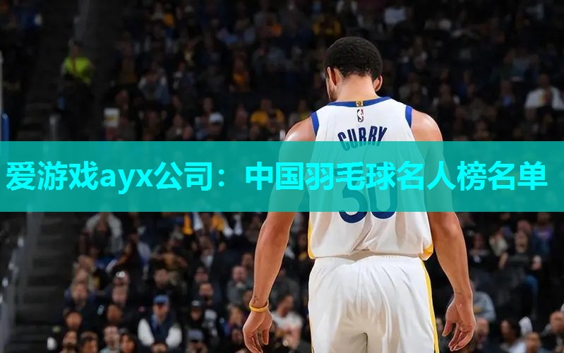 爱游戏ayx公司：中国羽毛球名人榜名单