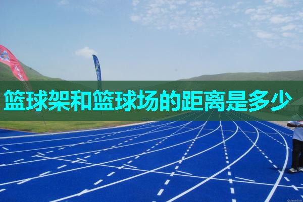篮球架和篮球场的距离是多少
