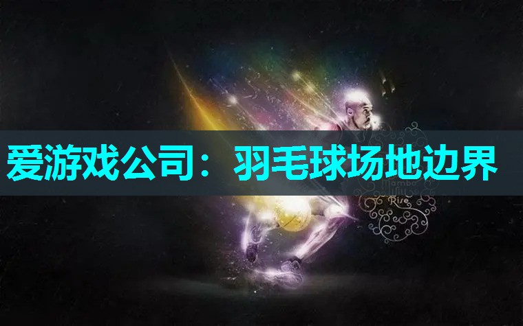爱游戏公司：羽毛球场地边界
