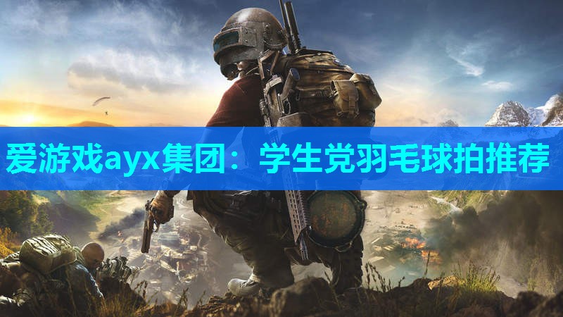 爱游戏ayx集团：学生党羽毛球拍推荐