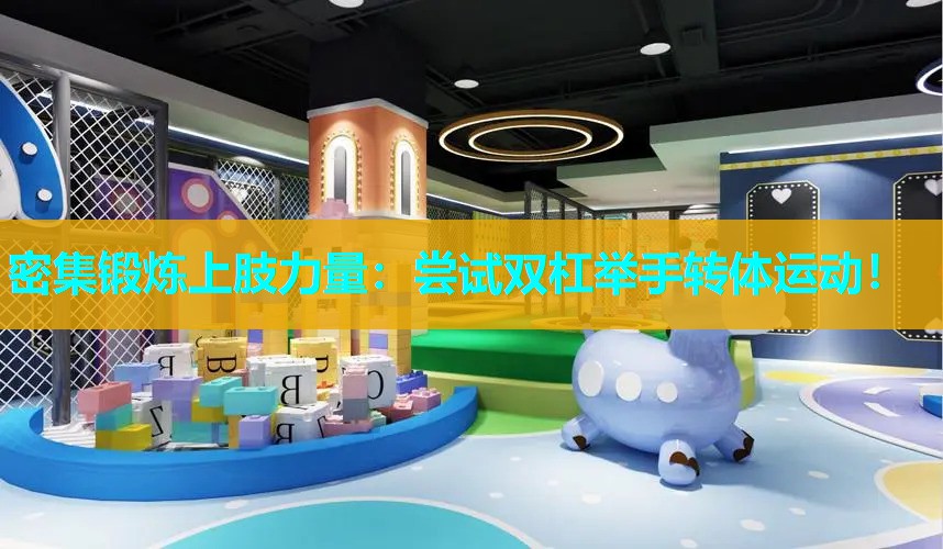 密集锻炼上肢力量：尝试双杠举手转体运动！