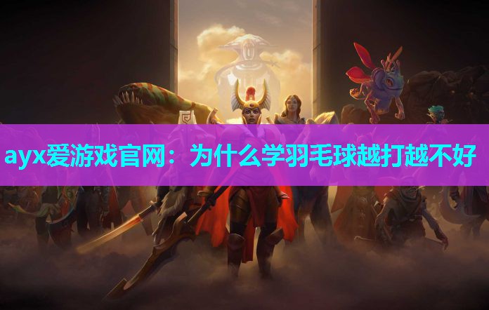 为什么学羽毛球越打越不好